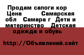 Продам сапоги кор. › Цена ­ 400 - Самарская обл., Самара г. Дети и материнство » Детская одежда и обувь   